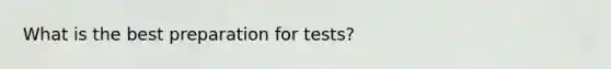 What is the best preparation for tests?