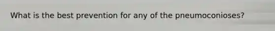 What is the best prevention for any of the pneumoconioses?