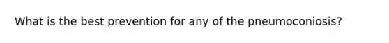 What is the best prevention for any of the pneumoconiosis?