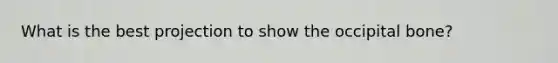 What is the best projection to show the occipital bone?