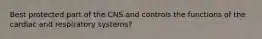 Best protected part of the CNS and controls the functions of the cardiac and respiratory systems?