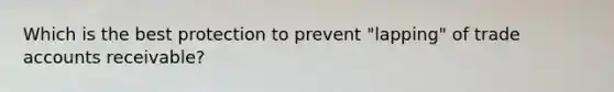 Which is the best protection to prevent "lapping" of trade accounts receivable?