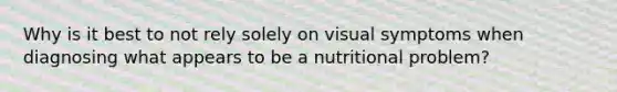 Why is it best to not rely solely on visual symptoms when diagnosing what appears to be a nutritional problem?