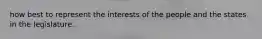 how best to represent the interests of the people and the states in the legislature.