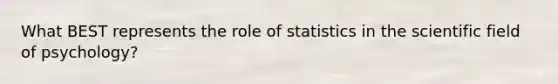 What BEST represents the role of statistics in the scientific field of psychology?