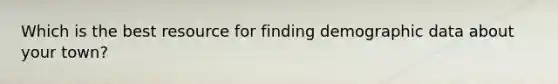 Which is the best resource for finding demographic data about your town?