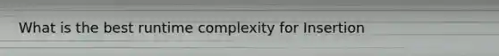 What is the best runtime complexity for Insertion