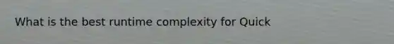 What is the best runtime complexity for Quick