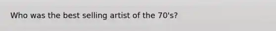 Who was the best selling artist of the 70's?