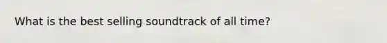What is the best selling soundtrack of all time?