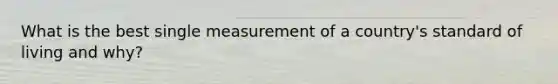 What is the best single measurement of a country's standard of living and why?