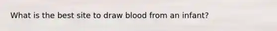 What is the best site to draw blood from an infant?