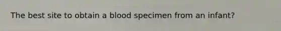 The best site to obtain a blood specimen from an infant?