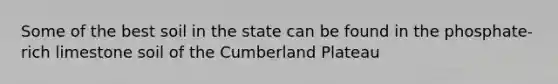 Some of the best soil in the state can be found in the phosphate-rich limestone soil of the Cumberland Plateau