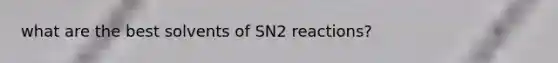 what are the best solvents of SN2 reactions?