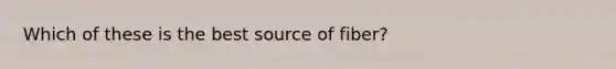 Which of these is the best source of fiber?