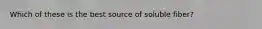 Which of these is the best source of soluble fiber?