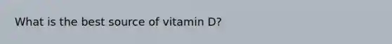 What is the best source of vitamin D?