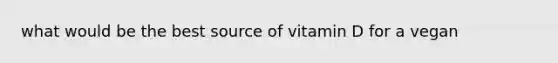 what would be the best source of vitamin D for a vegan