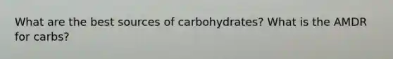 What are the best sources of carbohydrates? What is the AMDR for carbs?