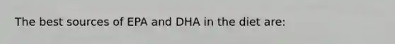 The best sources of EPA and DHA in the diet are: