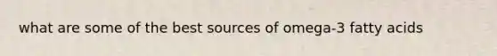 what are some of the best sources of omega-3 fatty acids