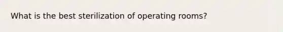 What is the best sterilization of operating rooms?