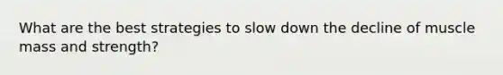 What are the best strategies to slow down the decline of muscle mass and strength?