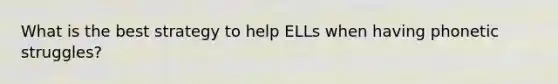 What is the best strategy to help ELLs when having phonetic struggles?