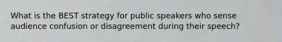What is the BEST strategy for public speakers who sense audience confusion or disagreement during their speech?