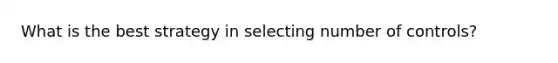 What is the best strategy in selecting number of controls?