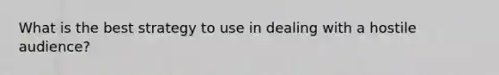 What is the best strategy to use in dealing with a hostile audience?