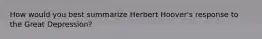How would you best summarize Herbert Hoover's response to the Great Depression?