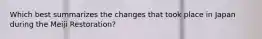 Which best summarizes the changes that took place in Japan during the Meiji Restoration?