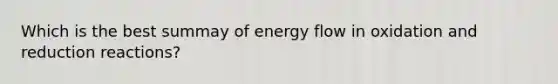 Which is the best summay of energy flow in oxidation and reduction reactions?