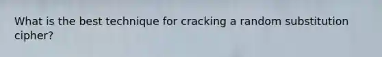 What is the best technique for cracking a random substitution cipher?