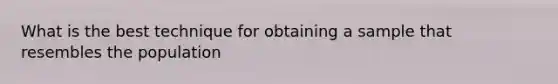 What is the best technique for obtaining a sample that resembles the population