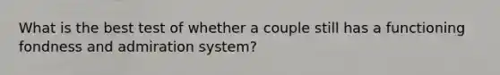 What is the best test of whether a couple still has a functioning fondness and admiration system?