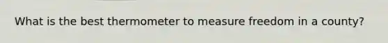 What is the best thermometer to measure freedom in a county?