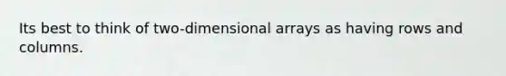 Its best to think of two-dimensional arrays as having rows and columns.