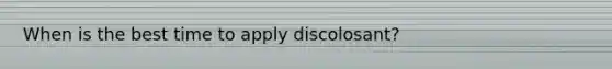 When is the best time to apply discolosant?