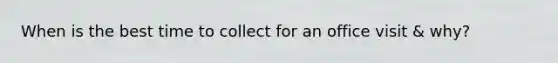 When is the best time to collect for an office visit & why?