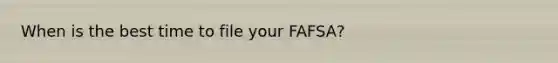 When is the best time to file your FAFSA?