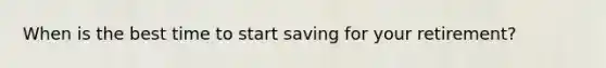 When is the best time to start saving for your retirement?