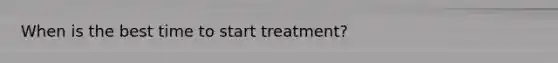 When is the best time to start treatment?