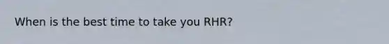 When is the best time to take you RHR?