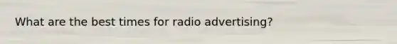 What are the best times for radio advertising?