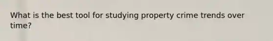 What is the best tool for studying property crime trends over time?