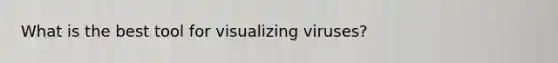What is the best tool for visualizing viruses?