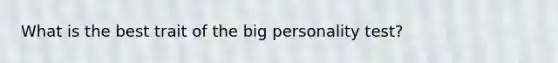 What is the best trait of the big personality test?